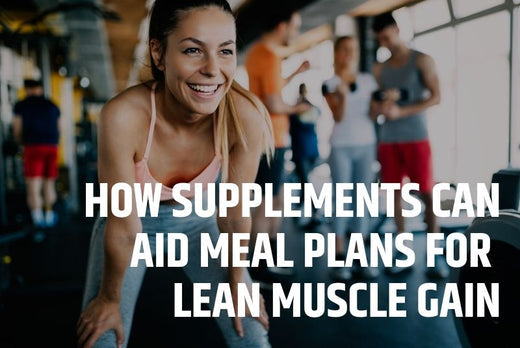 How supplements can aid meal plans for lean muscle gain